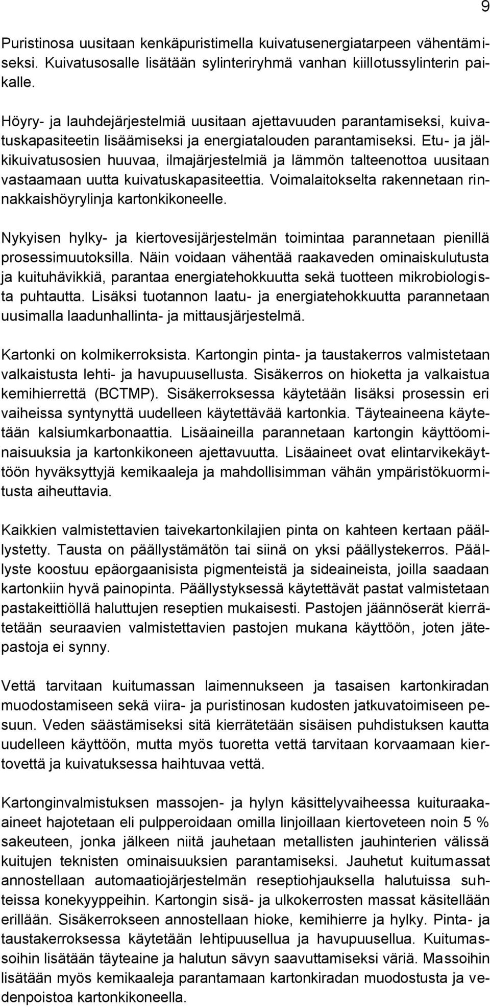 Etu- ja jälkikuivatusosien huuvaa, ilmajärjestelmiä ja lämmön talteenottoa uusitaan vastaamaan uutta kuivatuskapasiteettia. Voimalaitokselta rakennetaan rinnakkaishöyrylinja kartonkikoneelle.