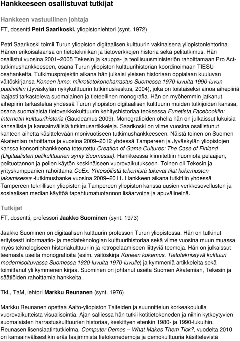 Hän osallistui vuosina 2001 2005 Tekesin ja kauppa- ja teollisuusministeriön rahoittamaan Pro Acttutkimushankkeeseen, osana Turun yliopiston kulttuurihistorian koordinoimaan TIESUosahanketta.