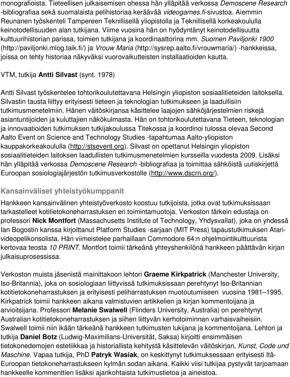 Viime vuosina hän on hyödyntänyt keinotodellisuutta kulttuurihistorian parissa, toimien tutkijana ja koordinaattorina mm. Suomen Paviljonki 1900 (http://paviljonki.mlog.taik.