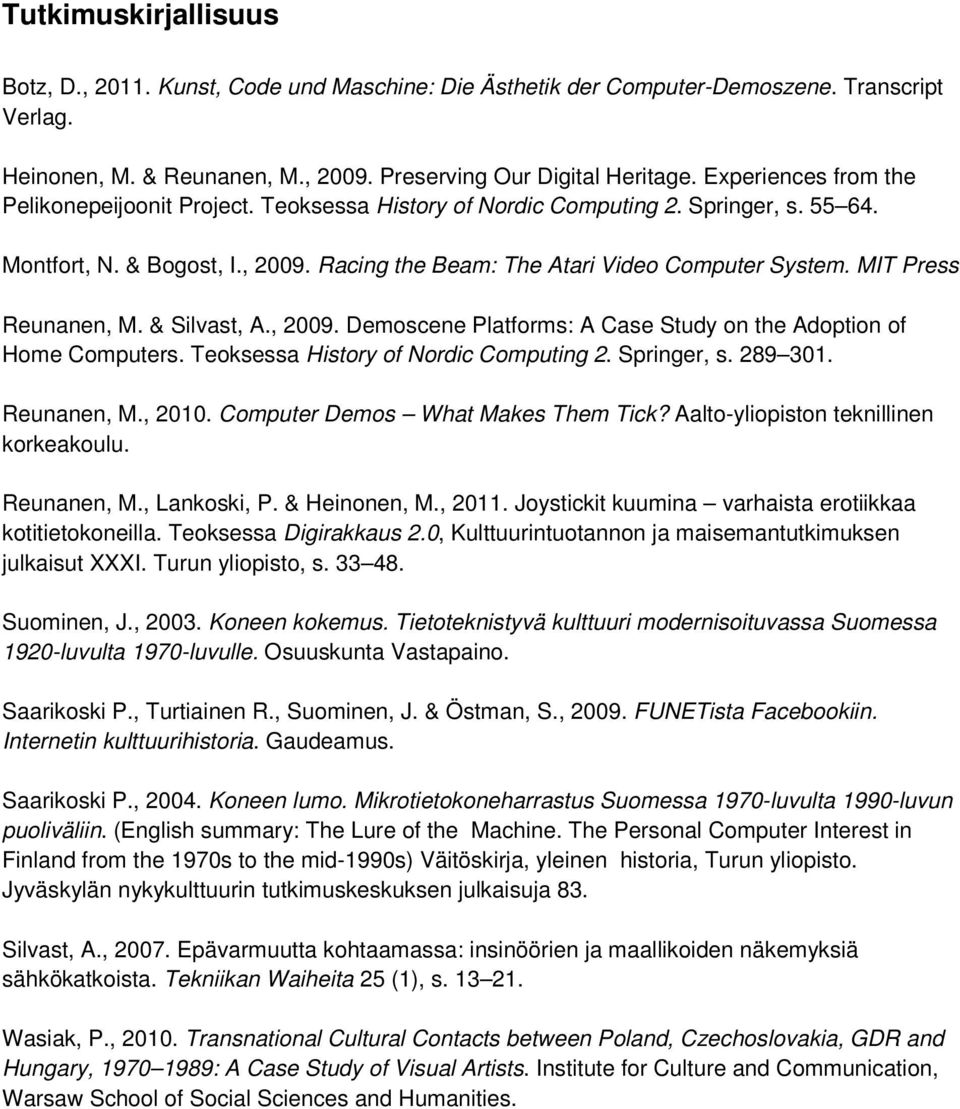 MIT Press Reunanen, M. & Silvast, A., 2009. Demoscene Platforms: A Case Study on the Adoption of Home Computers. Teoksessa History of Nordic Computing 2. Springer, s. 289 301. Reunanen, M., 2010.