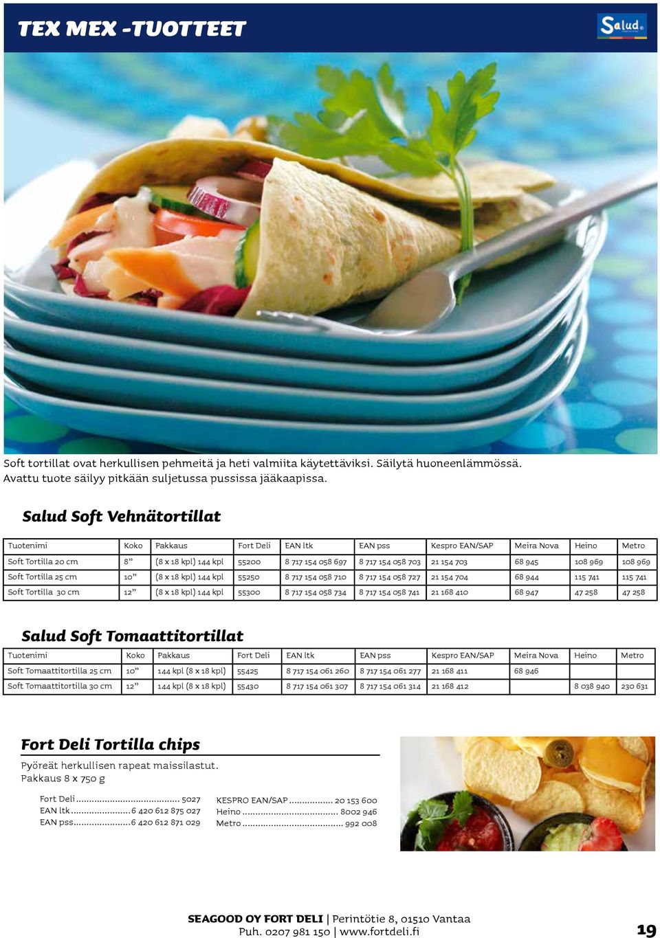 21 154 703 68 945 108 969 108 969 Soft Tortilla 25 cm 10 (8 x 18 kpl) 144 kpl 55250 8 717 154 058 710 8 717 154 058 727 21 154 704 68 944 115 741 115 741 Soft Tortilla 30 cm 12 (8 x 18 kpl) 144 kpl