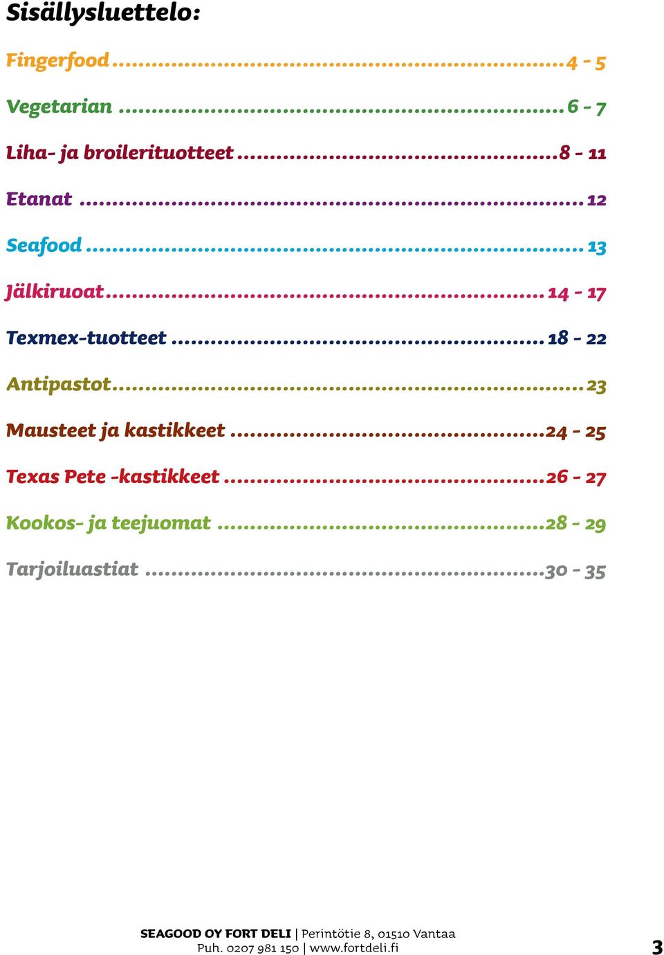 .. 23 Mausteet ja kastikkeet...24-25 Texas Pete -kastikkeet...26-27 Kookos- ja teejuomat.