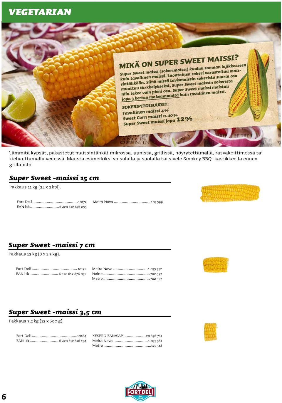 ..10172 EAN ltk...6 420 612 876 055 Meira Nova... 103 599 Super Sweet -maissi 7 cm Pakkaus 12 kg (8 x 1,5 kg). Fort Deli... 10171 EAN ltk... 6 420 612 876 031 Meira Nova.