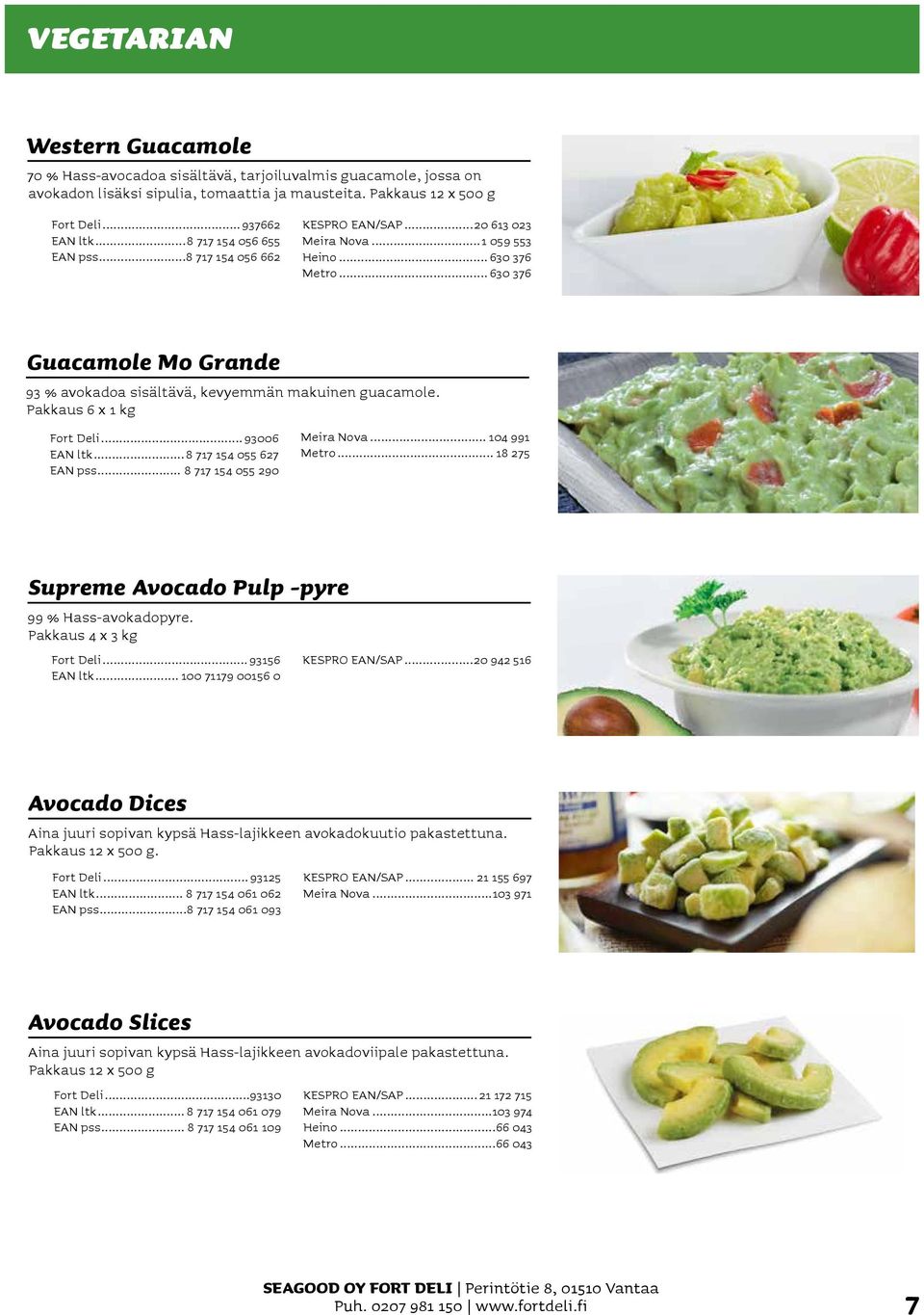 .. 630 376 Guacamole Mo Grande 93 % avokadoa sisältävä, kevyemmän makuinen guacamole. Pakkaus 6 x 1 kg Fort Deli... 93006 EAN ltk...8 717 154 055 627 EAN pss... 8 717 154 055 290 Meira Nova.
