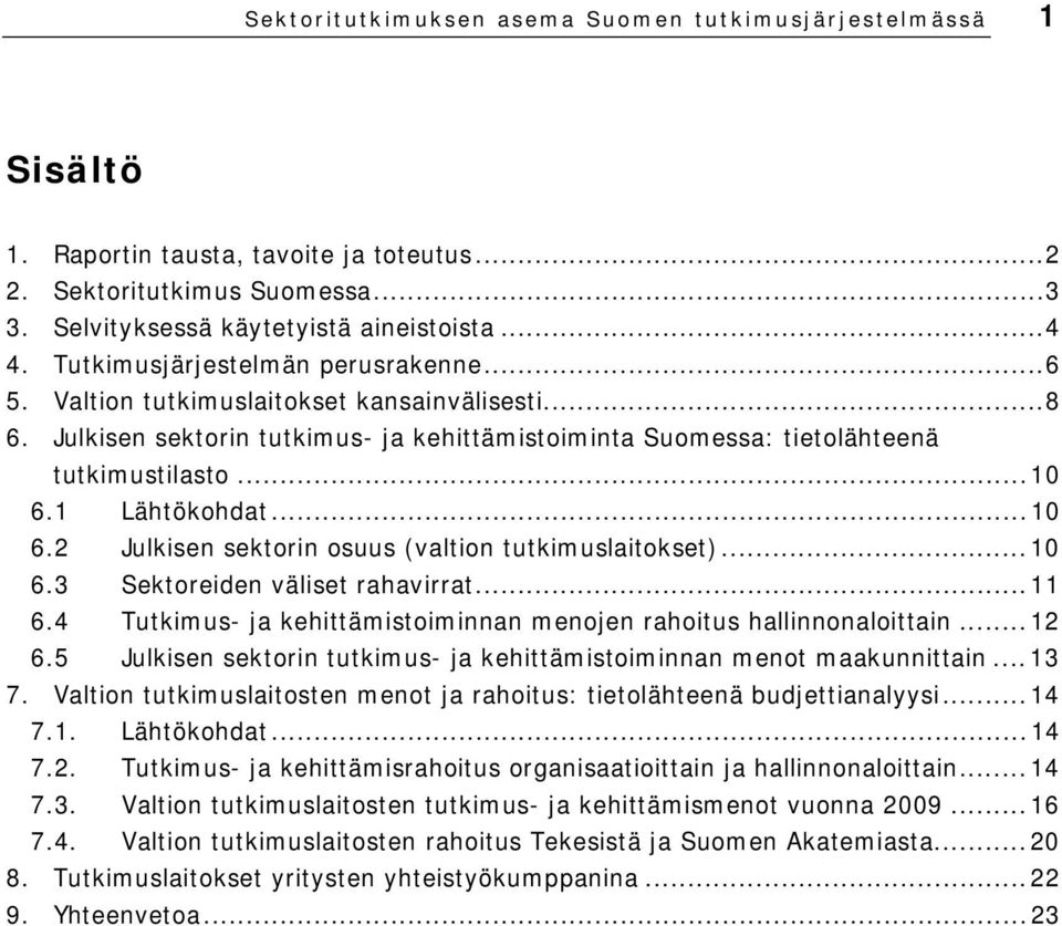 1 Lähtökohdat...10 6.2 Julkisen sektorin osuus (valtion tutkimuslaitokset)...10 6.3 Sektoreiden väliset rahavirrat...11 6.4 Tutkimus- ja kehittämistoiminnan menojen rahoitus hallinnonaloittain...12 6.