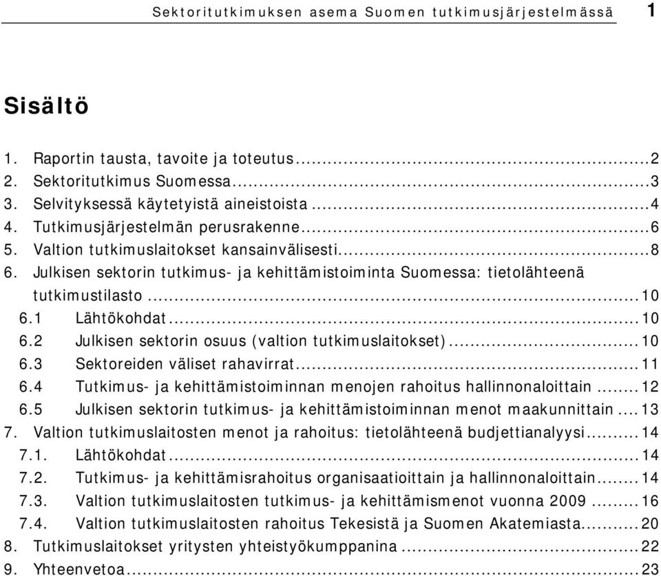 1 Lähtökohdat...10 6.2 Julkisen sektorin osuus (valtion tutkimuslaitokset)...10 6.3 Sektoreiden väliset rahavirrat...11 6.4 Tutkimus- ja kehittämistoiminnan menojen rahoitus hallinnonaloittain...12 6.