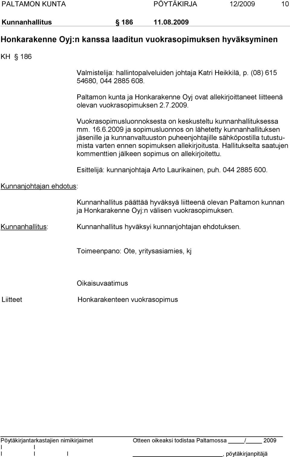 Paltamon kunta ja Honkarakenne Oyj ovat allekirjoittaneet liitteenä olevan vuokrasopimuksen 2.7.2009. Vuokrasopimusluonnoksesta on keskusteltu kunnanhallituksessa mm. 16.