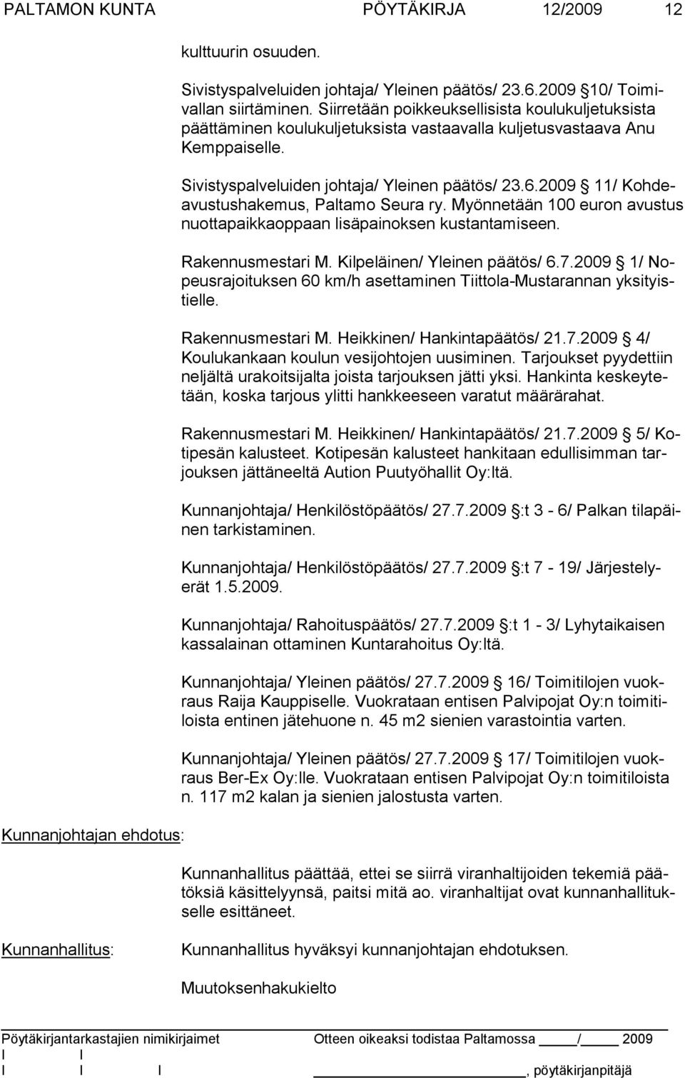 2009 11/ Kohdeavustushakemus, Paltamo Seura ry. Myönnetään 100 euron avustus nuottapaikkaoppaan lisäpainoksen kustantamiseen. Rakennusmestari M. Kilpeläinen/ Yleinen päätös/ 6.7.