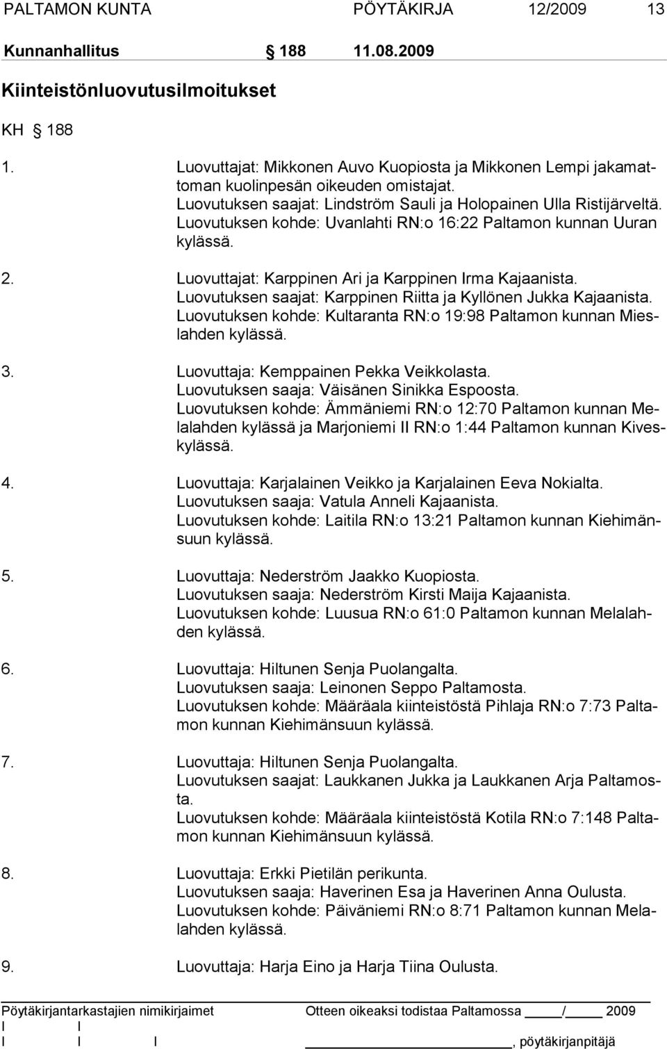 Luovutuksen kohde: Uvanlahti RN:o 16:22 Paltamon kunnan Uuran 2. Luovuttajat: Karppinen Ari ja Karppinen rma Kajaanista. Luovutuksen saajat: Karppinen Riitta ja Kyllönen Jukka Kajaanista.