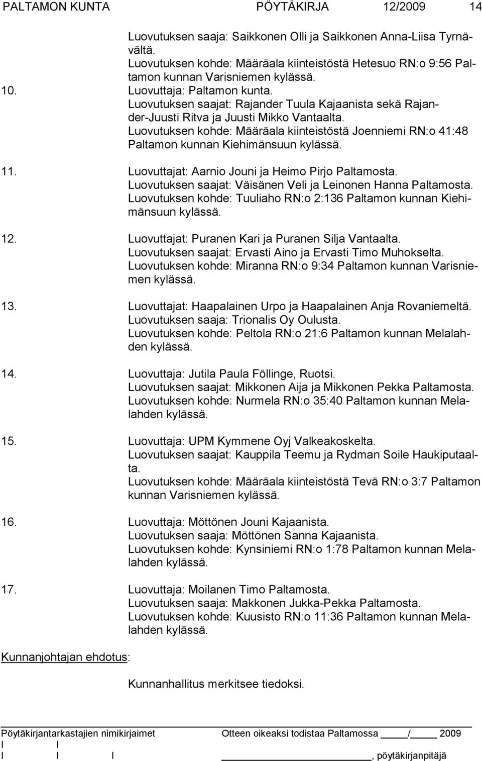 Luovutuksen kohde: Määräala kiinteistöstä Joenniemi RN:o 41:48 Paltamon kunnan Kiehimänsuun 11. Luovuttajat: Aarnio Jouni ja Heimo Pirjo Paltamosta.