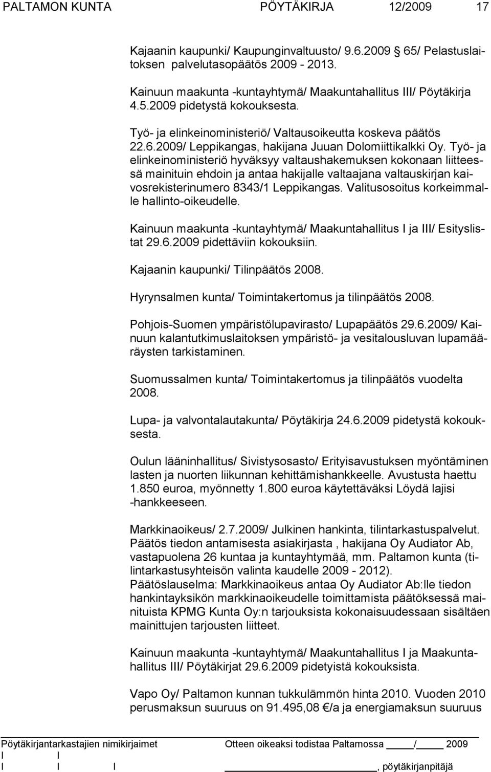 Työ- ja elinkeinoministeriö hyväksyy valtaushakemuksen kokonaan liitteessä mainituin ehdoin ja antaa hakijalle valtaajana valtauskirjan kaivosrekisterinumero 8343/1 Leppikangas.