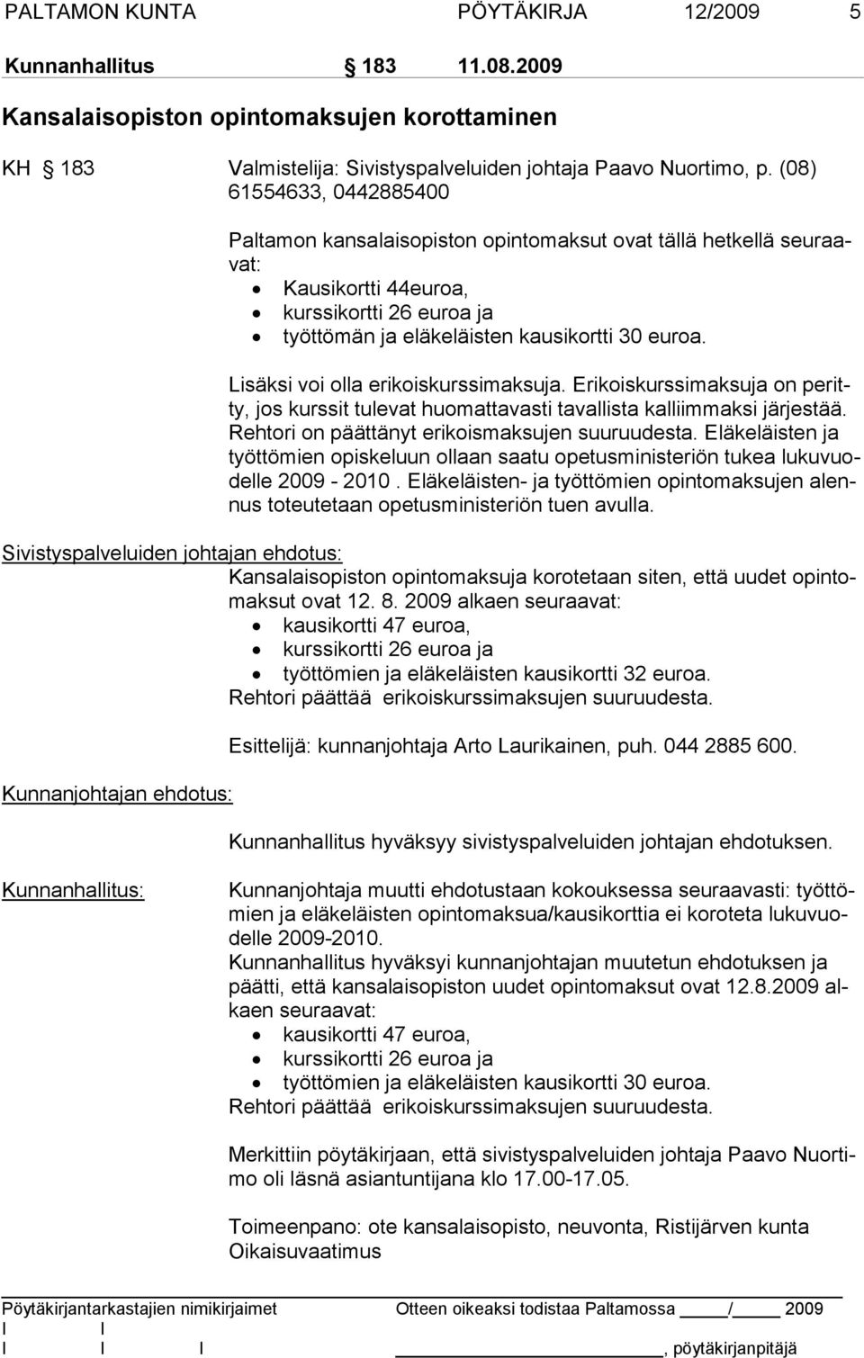 Lisäksi voi ol la erikoiskurssi maksuja. Eri kois kurssi maksuja on pe ritty, jos kurs sit tu levat huo mattavasti ta val lista kalliim maksi jär jes tää.