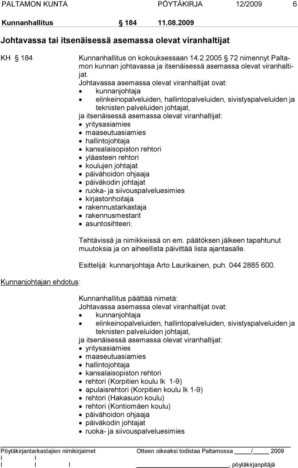 viranhaltijat: yritysasiamies maaseutuasiamies hallintojohtaja kansalaisopiston rehtori yläasteen rehtori koulujen johtajat päivähoidon ohjaaja päiväkodin johtajat ruoka- ja siivouspalveluesimies