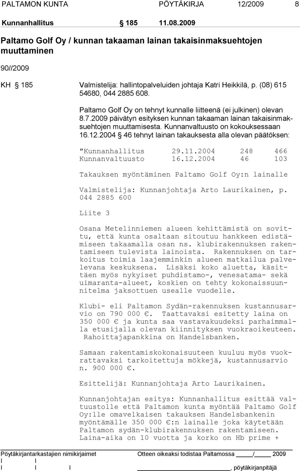 Paltamo Golf Oy on tehnyt kunnalle liitteenä (ei julkinen) olevan 8.7.2009 päi vä tyn esi tyk sen kunnan takaaman lainan takaisin maksuehtojen muut tami ses ta. Kun nanvaltuusto on kokouksessaan 16.