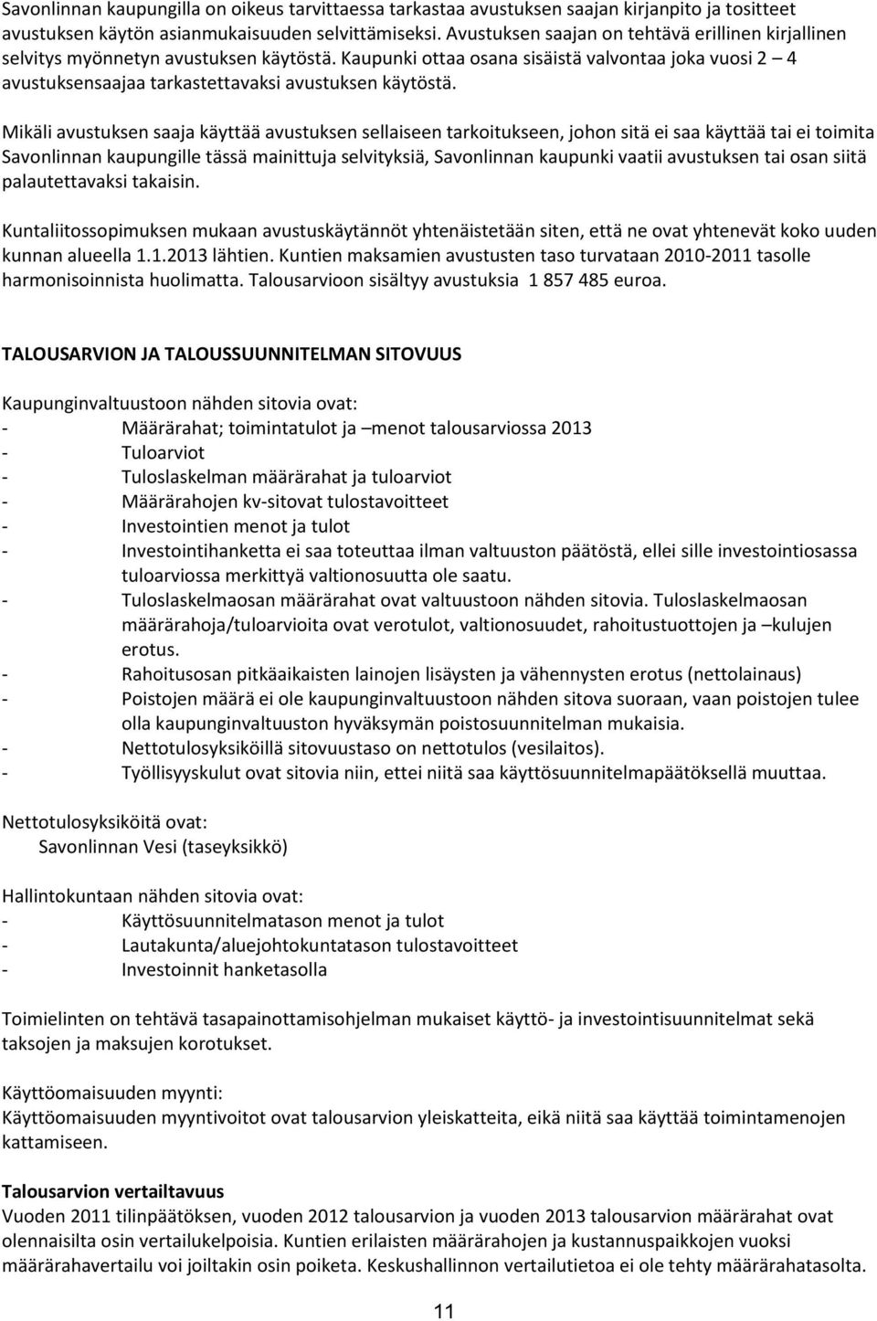 Mikäli avustuksen saaja käyttää avustuksen sellaiseen tarkoitukseen, johon sitä ei saa käyttää tai ei toimita Savonlinnan kaupungille tässä mainittuja selvityksiä, Savonlinnan kaupunki vaatii