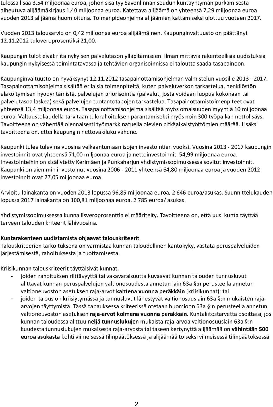 Vuoden 2013 talousarvio on 0,42 miljoonaa euroa alijäämäinen. Kaupunginvaltuusto on päättänyt 12.11.2012 tuloveroprosentiksi 21,00. Kaupungin tulot eivät riitä nykyisen palvelutason ylläpitämiseen.