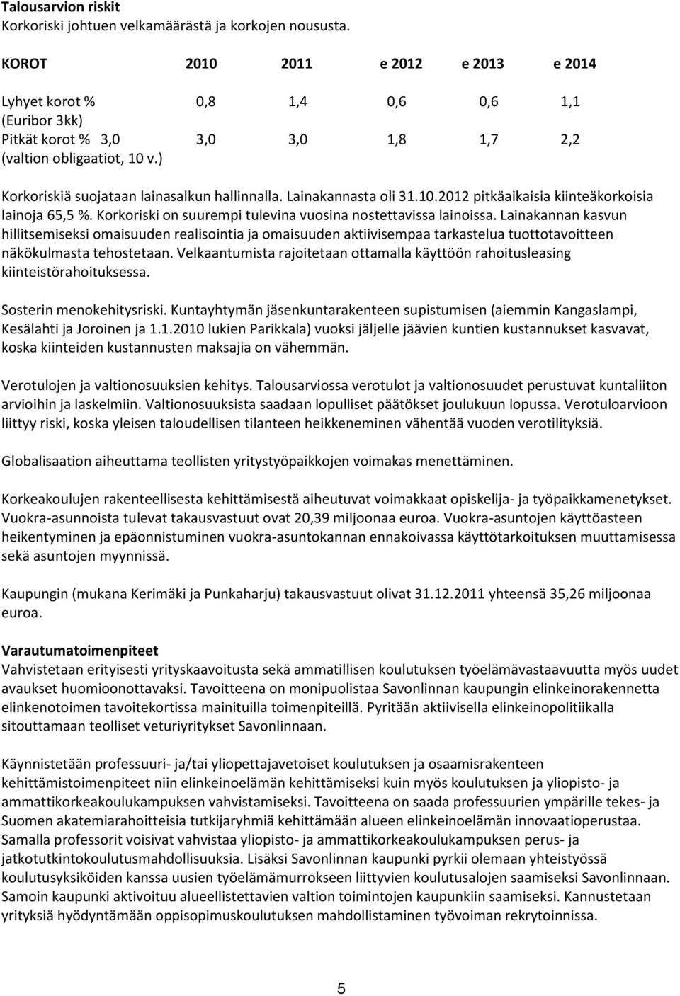 Lainakannasta oli 31.10.2012 pitkäaikaisia kiinteäkorkoisia lainoja 65,5 %. Korkoriski on suurempi tulevina vuosina nostettavissa lainoissa.