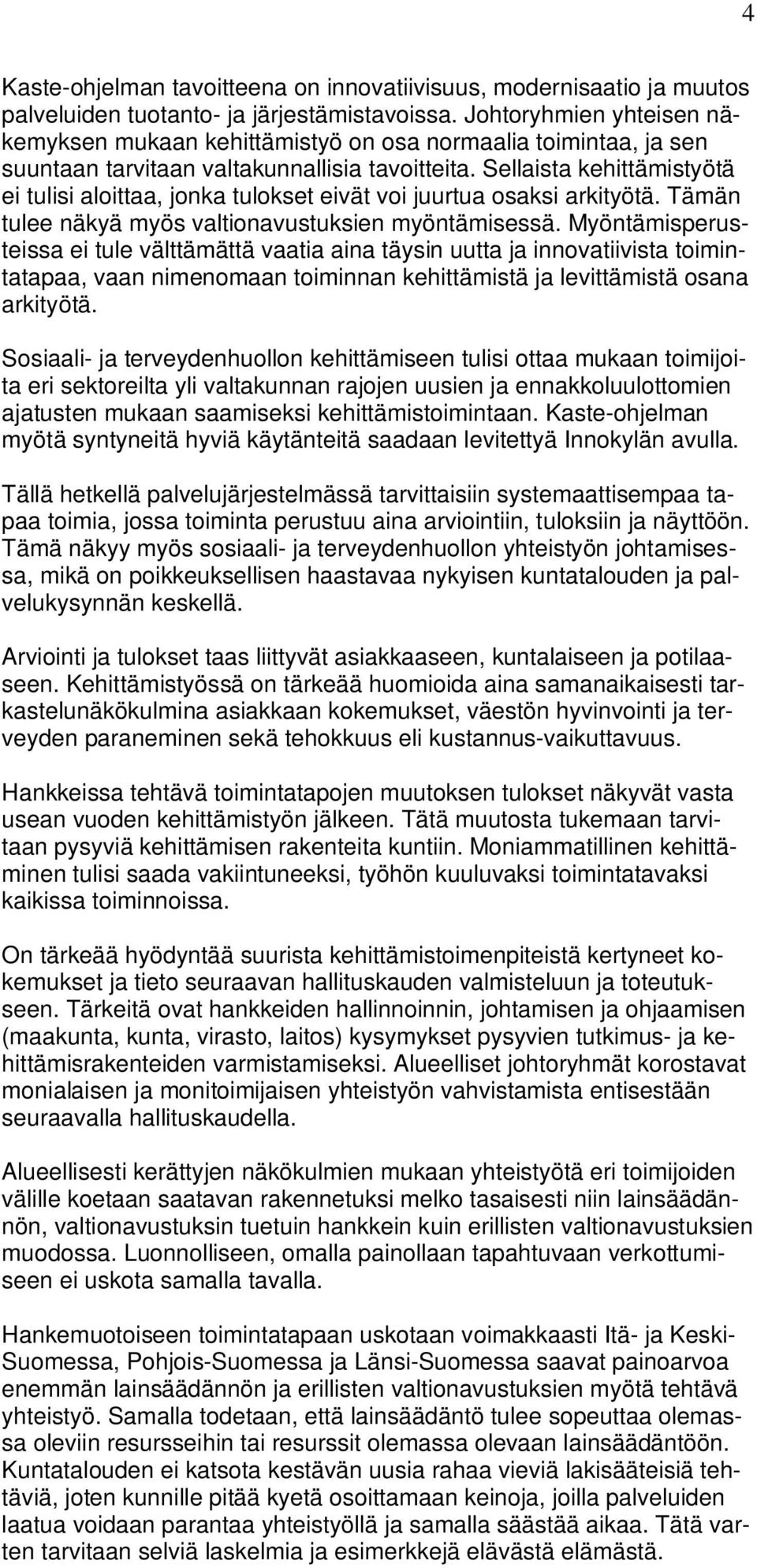 Sellaista kehittämistyötä ei tulisi aloittaa, jonka tulokset eivät voi juurtua osaksi arkityötä. Tämän tulee näkyä myös valtionavustuksien myöntämisessä.