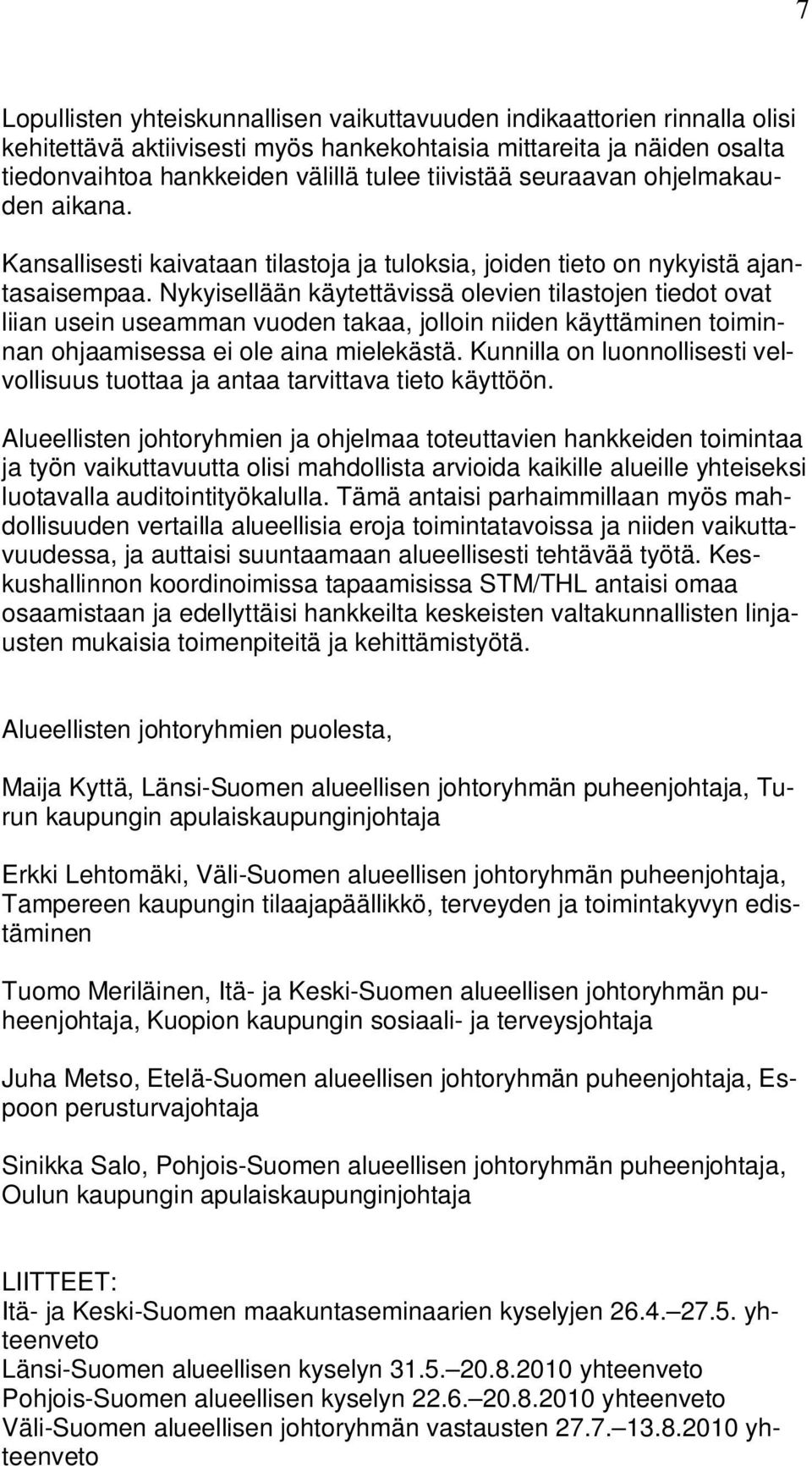 Nykyisellään käytettävissä olevien tilastojen tiedot ovat liian usein useamman vuoden takaa, jolloin niiden käyttäminen toiminnan ohjaamisessa ei ole aina mielekästä.