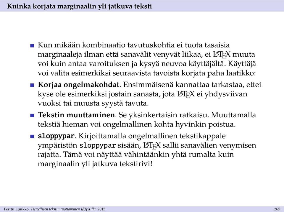 Ensimmäisenä kannattaa tarkastaa, ettei kyse ole esimerkiksi jostain sanasta, jota L A TEX ei yhdysviivan vuoksi tai muusta syystä tavuta. Tekstin muuttaminen. Se yksinkertaisin ratkaisu.