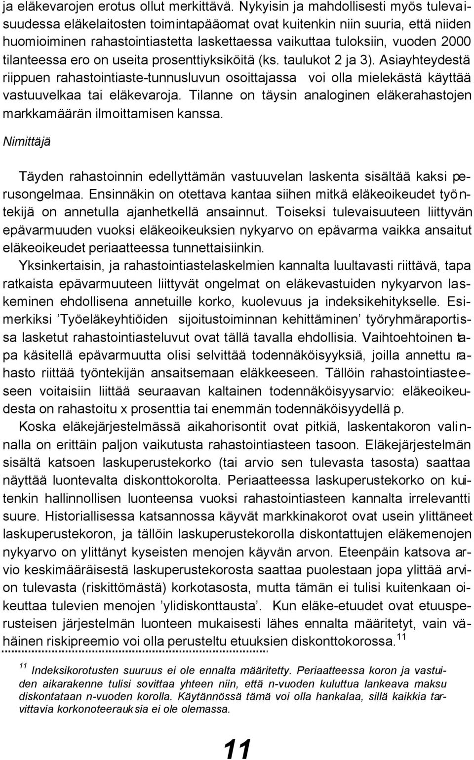 tilanteessa ero on useita prosenttiyksiköitä (ks. taulukot 2 ja 3). Asiayhteydestä riippuen rahastointiaste-tunnusluvun osoittajassa voi olla mielekästä käyttää vastuuvelkaa tai eläkevaroja.