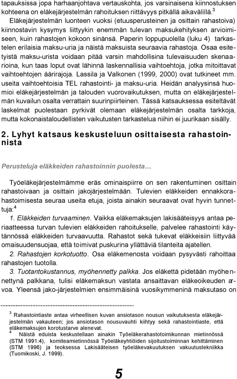 Paperin loppupuolella (luku 4) tarkastelen erilaisia maksu-uria ja näistä maksuista seuraavia rahastoja.