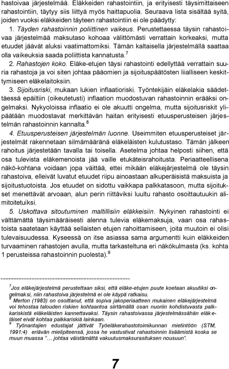 Perustettaessa täysin rahastoivaa järjestelmää maksutaso kohoaa välittömästi verrattain korkeaksi, mutta etuudet jäävät aluksi vaatimattomiksi.