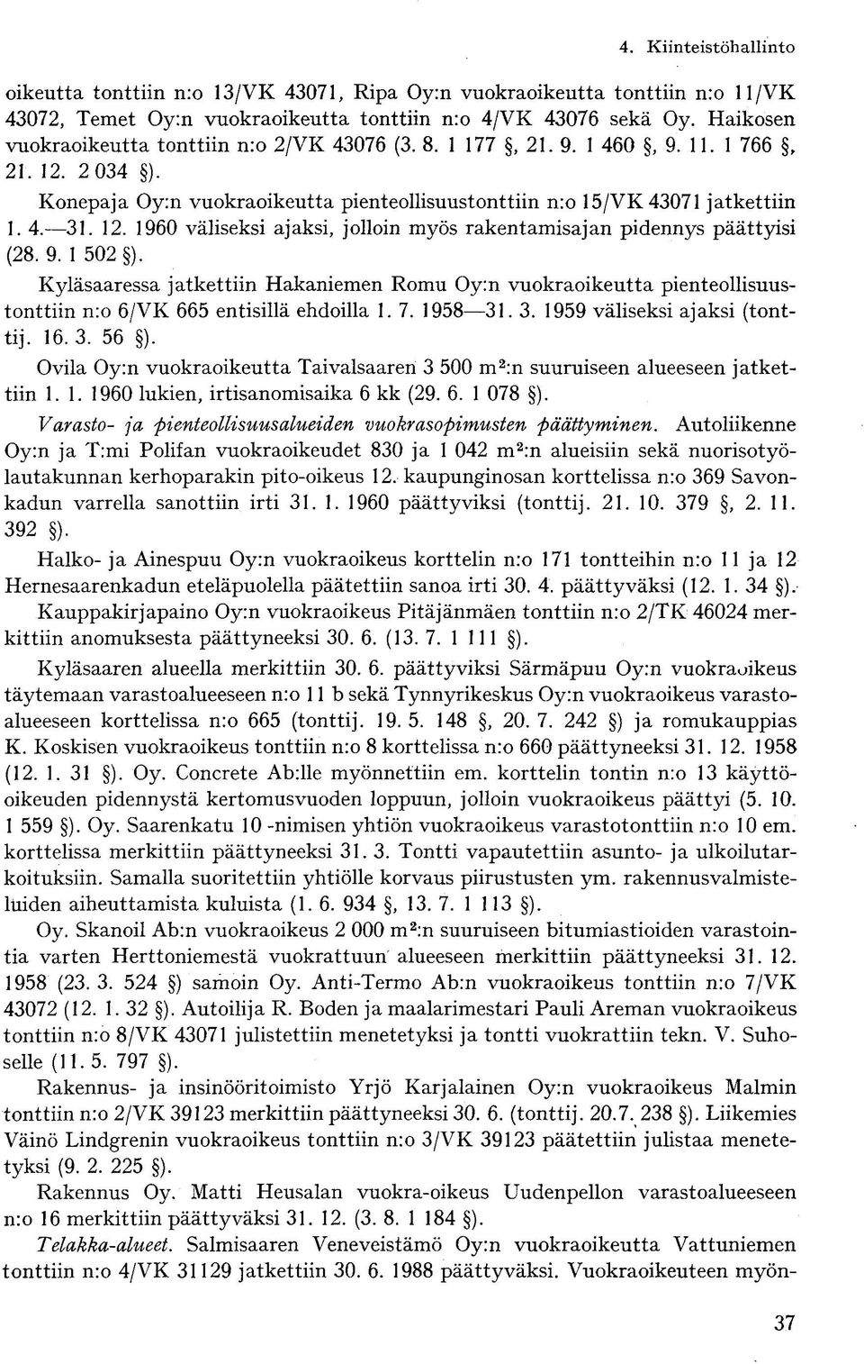 9. 1 502 ). Kyläsaaressa jatkettiin Hakaniemen Romu Oy:n vuokraoikeutta pienteollisuustonttiin n:o 6/VK 665 entisillä ehdoilla 1. 7. 1958 31. 3. 1959 väliseksi ajaksi (tonttij. 16. 3. 56 ).