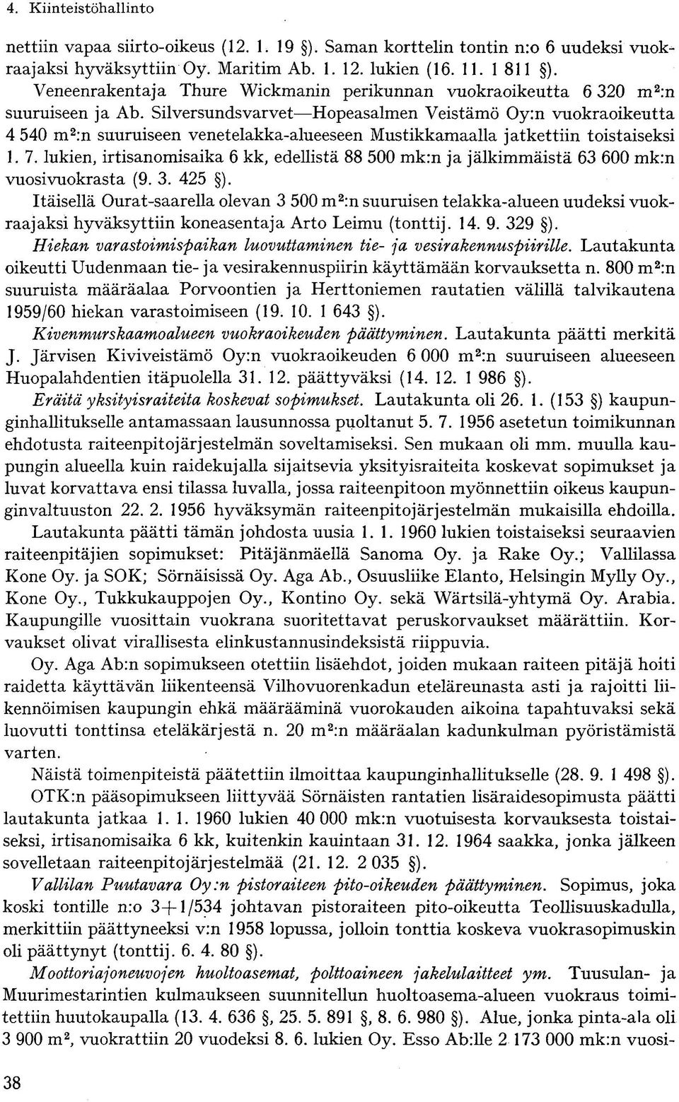 Silversundsvarvet Hopeasalmen Veistämö Oy:n vuokraoikeutta 4 540 m 2 :n suuruiseen venetelakka-alueeseen Mustikkamaalla jatkettiin toistaiseksi 1. 7.