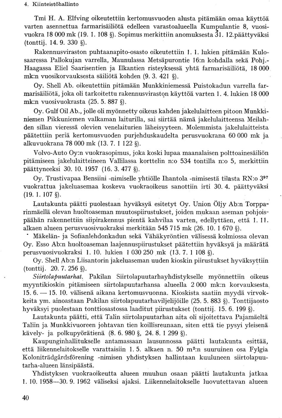 - Haagassa Eliel Saarisentien ja Ilkantien risteyksessä yhtä farmarisäiliötä, 18 000 mk:n vuosikorjauksesta säiliötä kohden (9. 3. 421 ). Oy. Shell Ab.