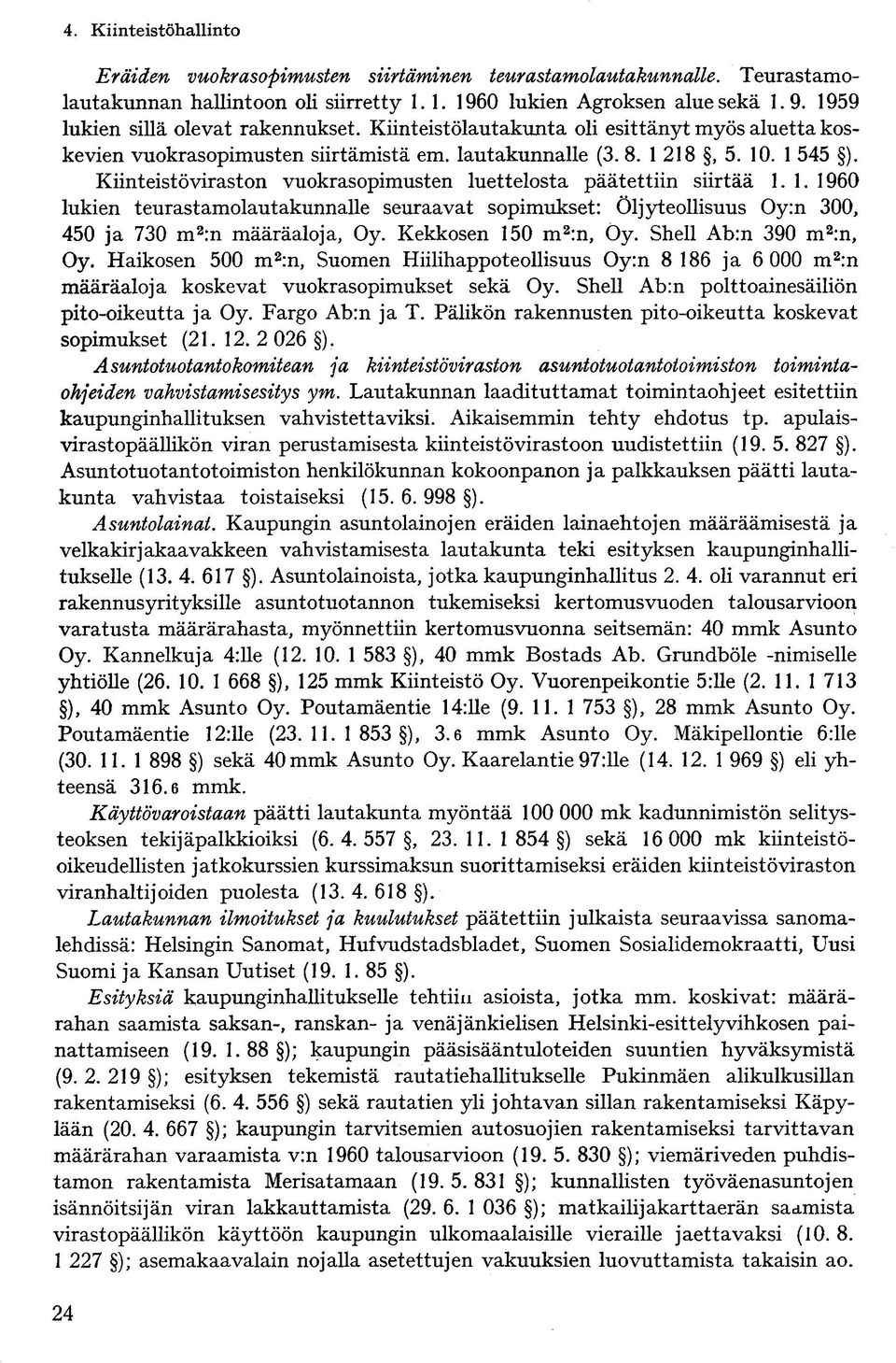 Kiinteistöviraston vuokrasopimusten luettelosta päätettiin siirtää 1.1. 1960 lukien teurastamolautakunnalle seuraavat sopimukset: Öljyteollisuus Oy:n 300, 450 ja 730 m 2 :n määräaloja, Oy.