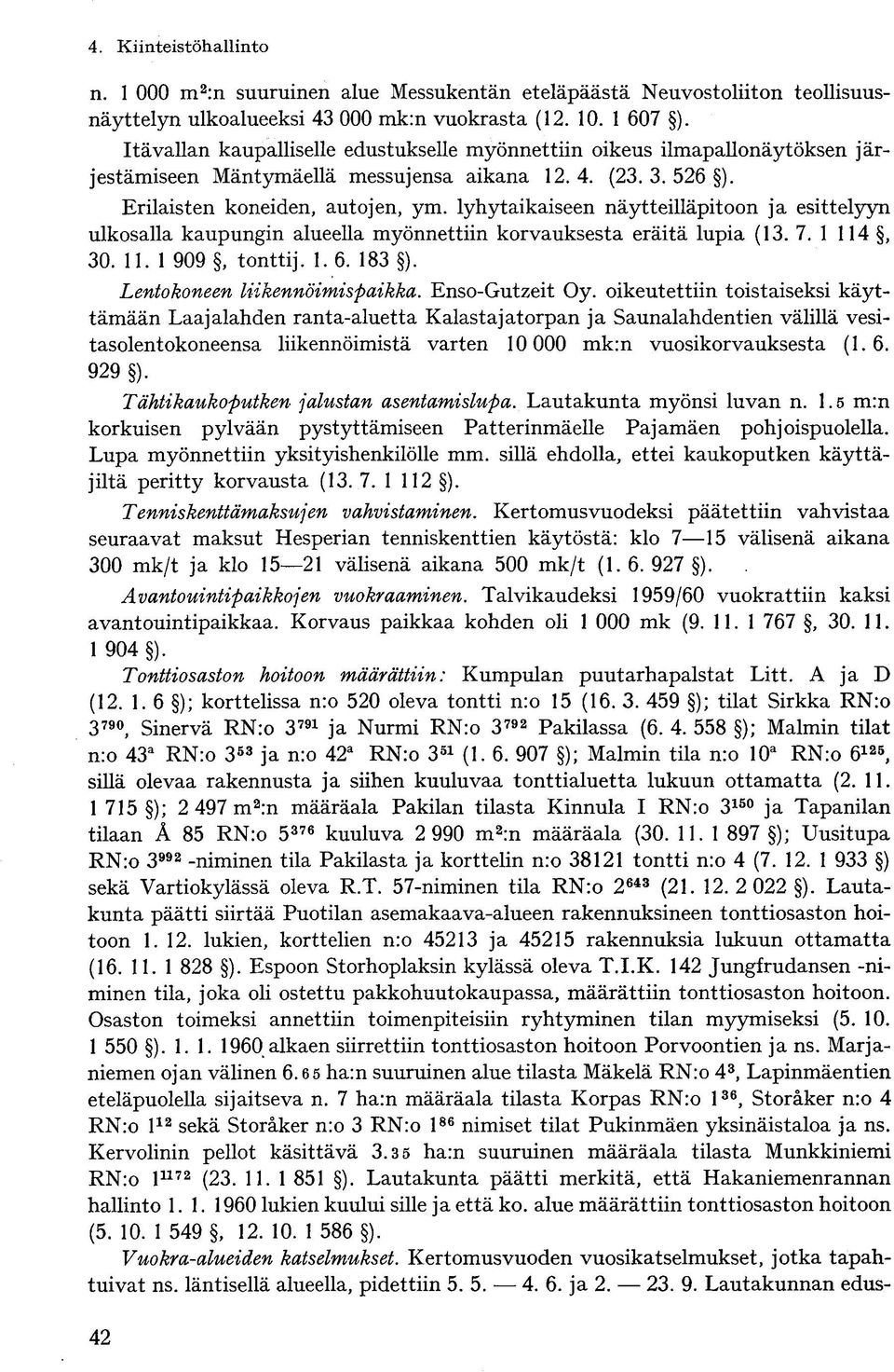 lyhytaikaiseen näytteilläpitoon ja esittelyyn ulkosalla kaupungin alueella myönnettiin korvauksesta eräitä lupia (13. 7. 1 114, 30. 11. 1 909, tonttij. 1. 6. 183 ). Lentokoneen liikennöimispaikka.