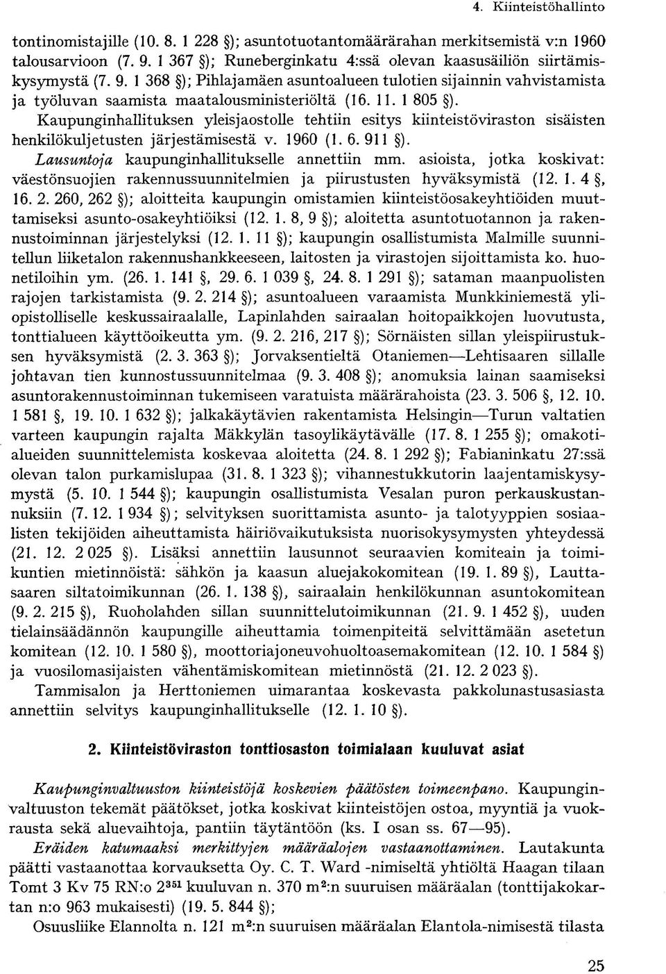 1 805 ). Kaupunginhallituksen yleisjaostolle tehtiin esitys kiinteistöviraston sisäisten henkilökuljetusten järjestämisestä v. 1960 (1. 6. 911 ). Lausuntoja kaupunginhallitukselle annettiin mm.