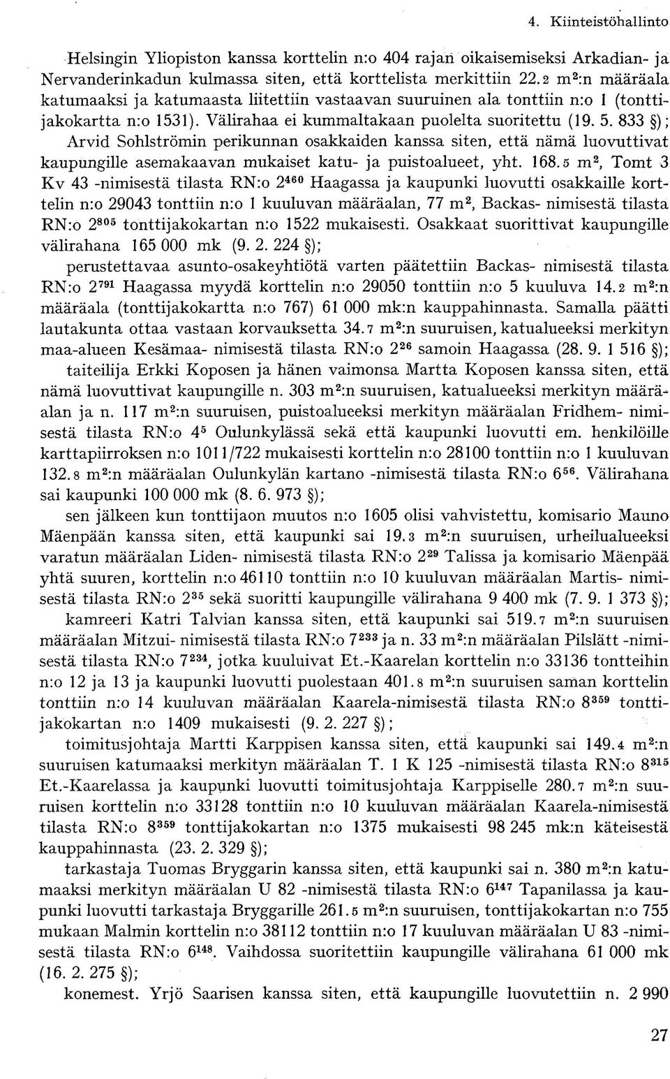 833 ); Arvid Sohlströmin perikunnan osakkaiden kanssa siten, että nämä luovuttivat kaupungille asemakaavan mukaiset katu- ja puistoalueet, yht. 168.