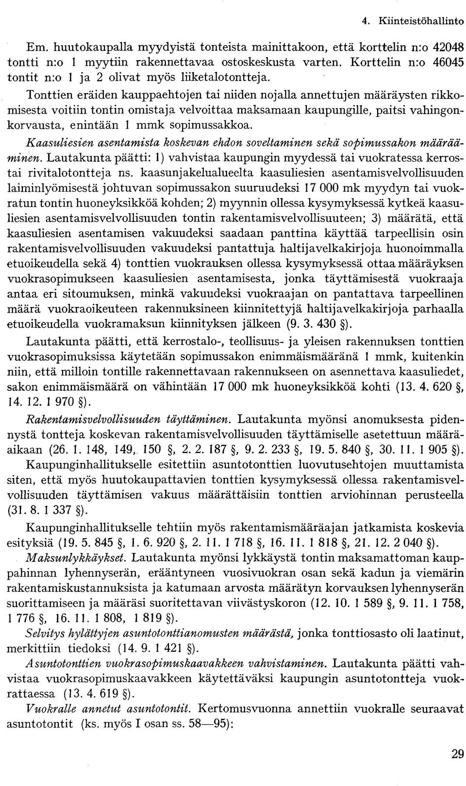 Tonttien eräiden kauppaehtojen tai niiden nojalla annettujen määräysten rikkomisesta voitiin tontin omistaja velvoittaa maksamaan kaupungille, paitsi vahingonkorvausta, enintään 1 mmk sopimussakkoa.