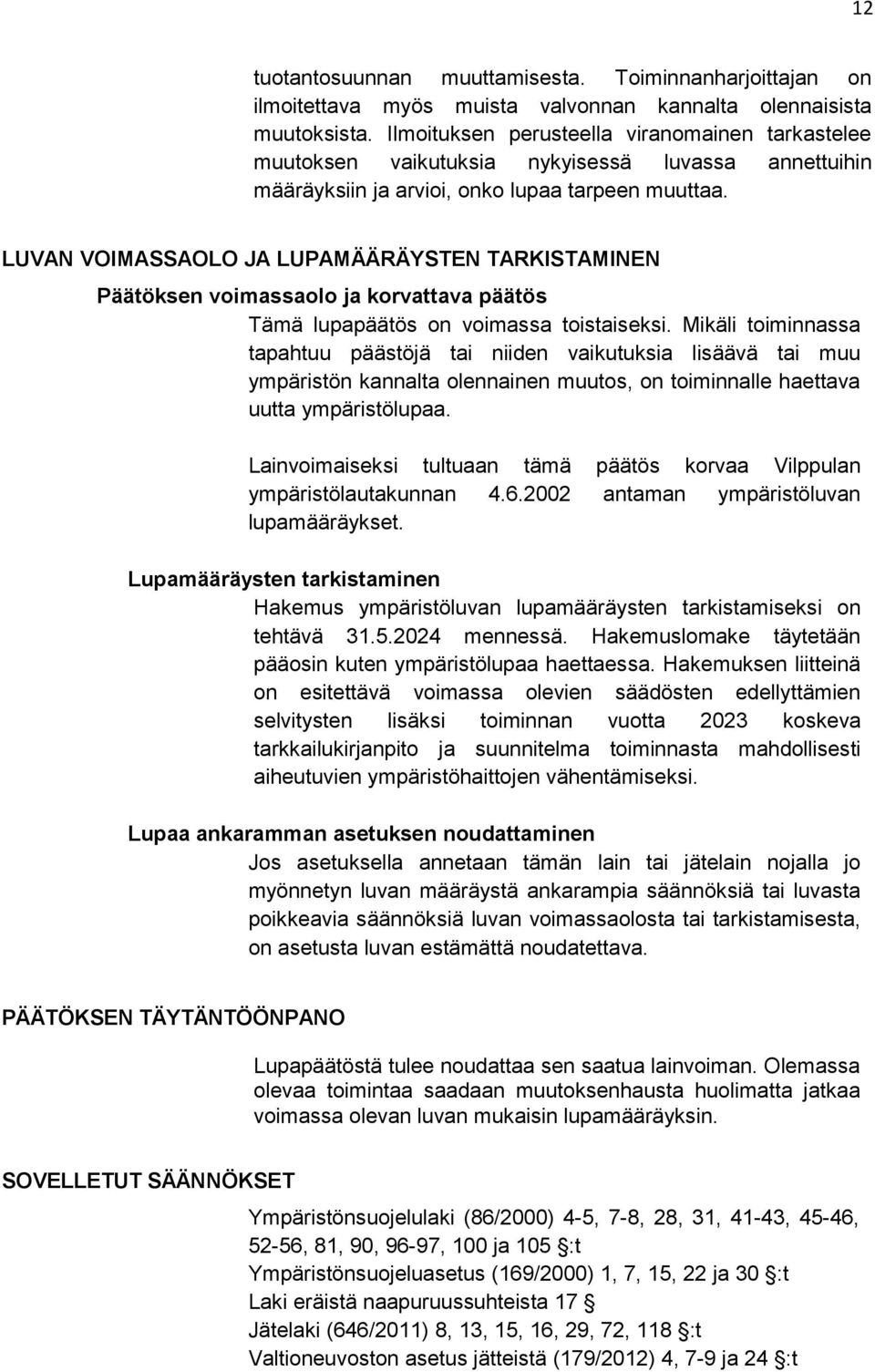 LUVAN VOIMASSAOLO JA LUPAMÄÄRÄYSTEN TARKISTAMINEN Päätöksen voimassaolo ja korvattava päätös Tämä lupapäätös on voimassa toistaiseksi.