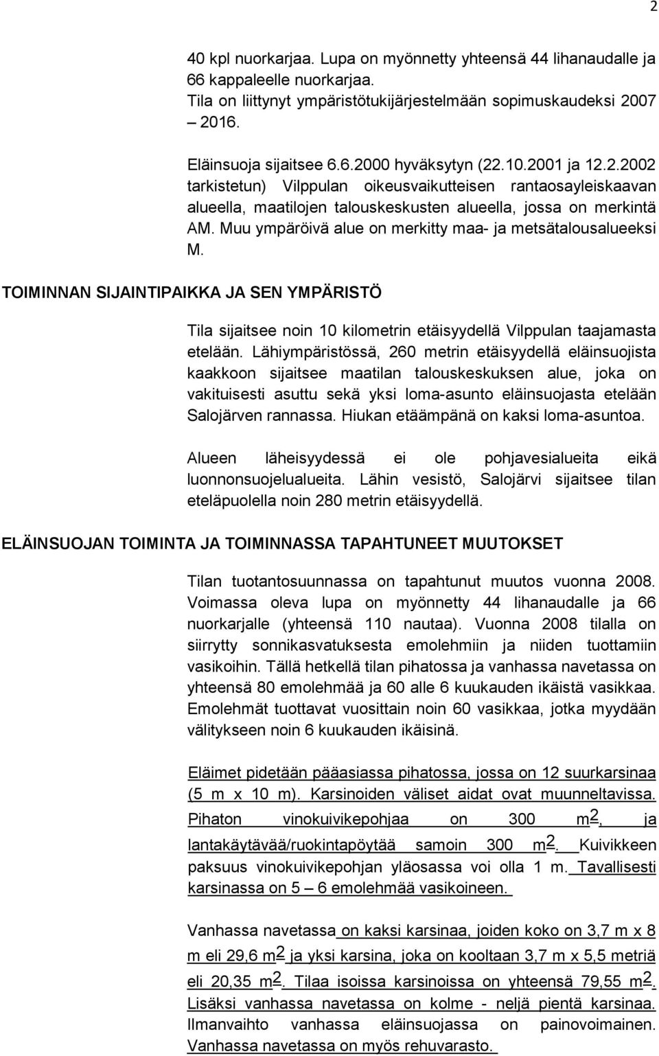 Muu ympäröivä alue on merkitty maa- ja metsätalousalueeksi M. TOIMINNAN SIJAINTIPAIKKA JA SEN YMPÄRISTÖ Tila sijaitsee noin 10 kilometrin etäisyydellä Vilppulan taajamasta etelään.