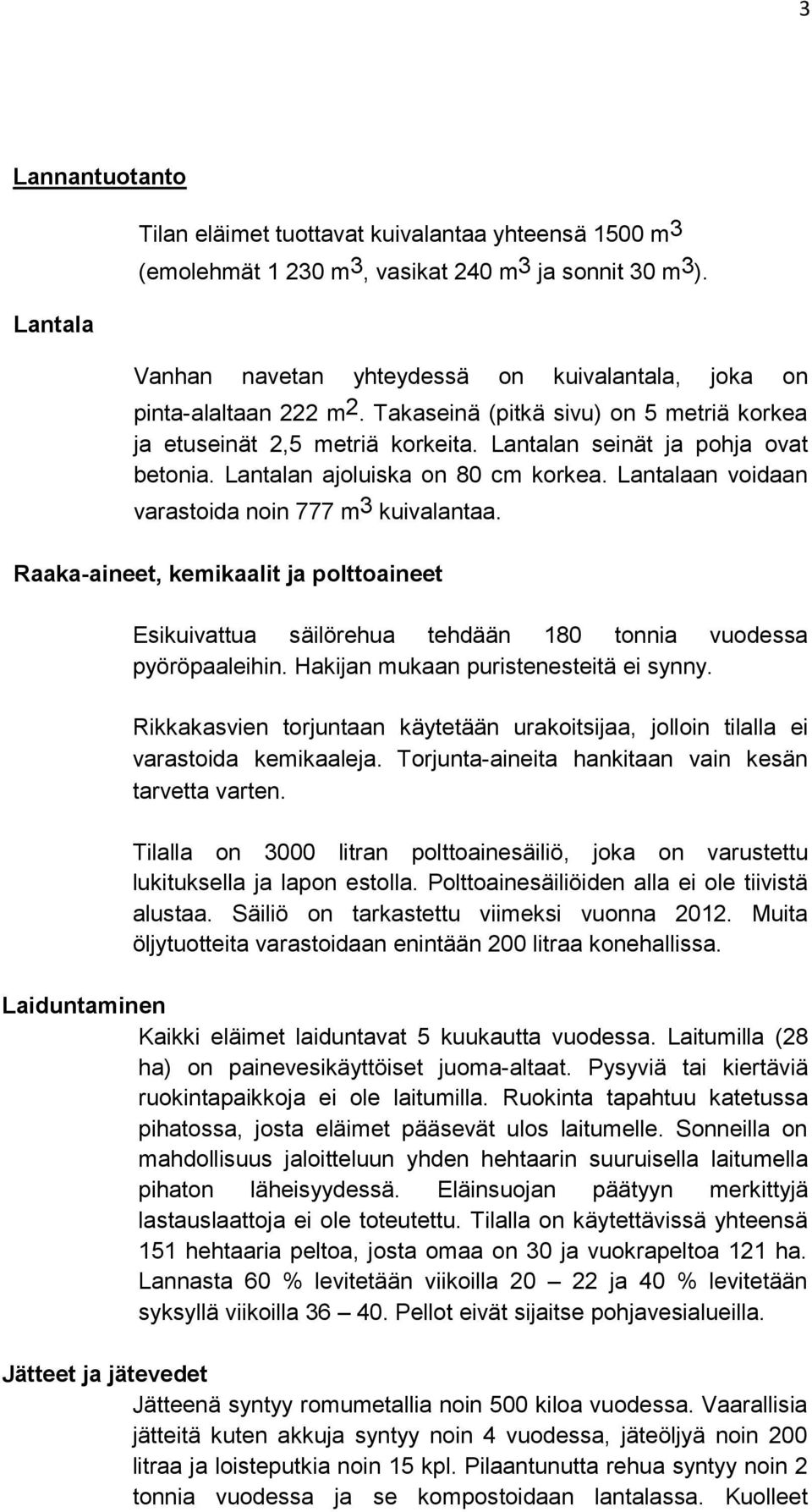 Lantalan ajoluiska on 80 cm korkea. Lantalaan voidaan varastoida noin 777 m 3 kuivalantaa. Raaka-aineet, kemikaalit ja polttoaineet Esikuivattua säilörehua tehdään 180 tonnia vuodessa pyöröpaaleihin.