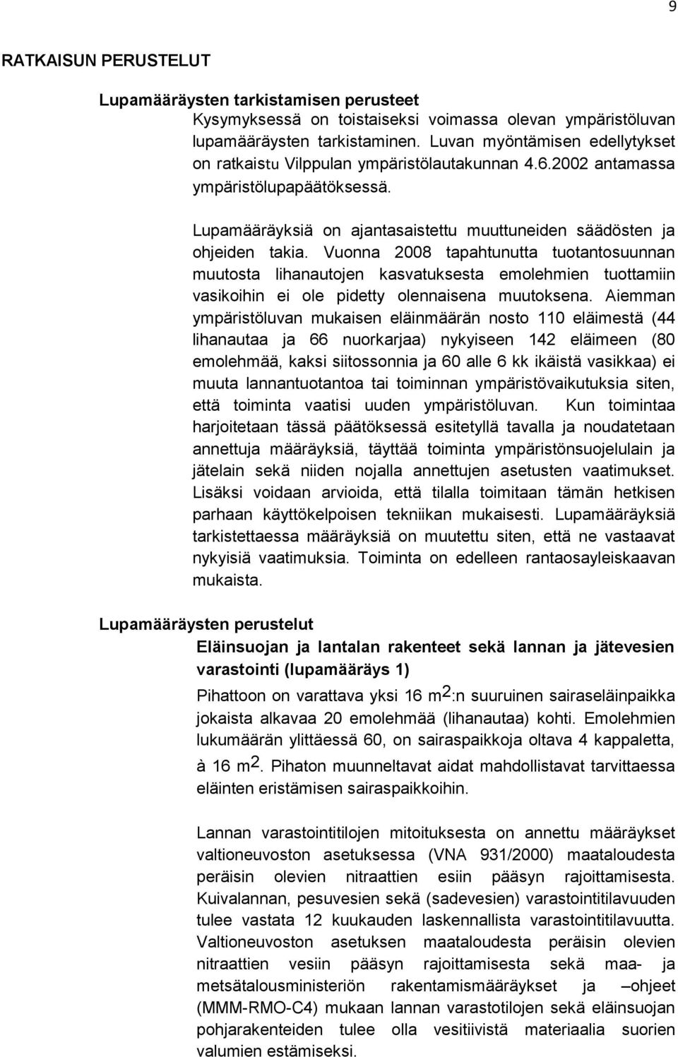 Vuonna 2008 tapahtunutta tuotantosuunnan muutosta lihanautojen kasvatuksesta emolehmien tuottamiin vasikoihin ei ole pidetty olennaisena muutoksena.