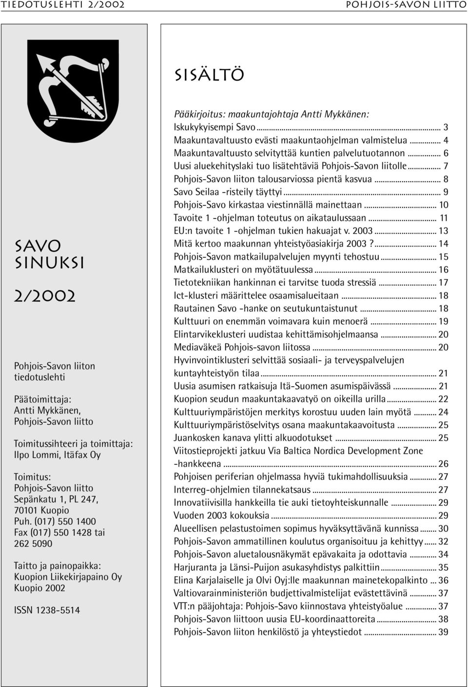 .. 3 Maakuntavaltuusto evästi maakuntaohjelman valmistelua... 4 Maakuntavaltuusto selvityttää kuntien palvelutuotannon... 6 Uusi aluekehityslaki tuo lisätehtäviä Pohjois-Savon liitolle.