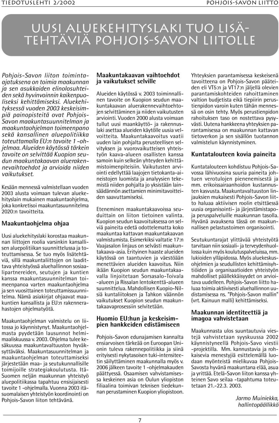 Aluekehityksessä vuoden 2003 keskeisimpiä painopisteitä ovat Pohjois- Savon maakuntasuunnitelman ja maakuntaohjelman toimeenpano sekä kansallinen aluepolitiikka toteuttamalla EU:n tavoite 1 -ohjelmaa.