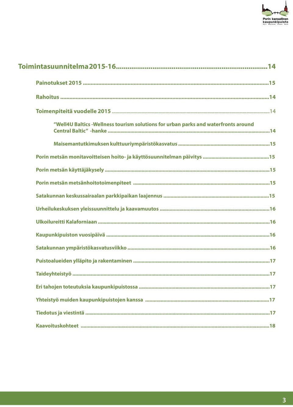 ..1 Satakunnan keskussairaalan parkkipaikan laajennus...1 Urheilukeskuksen yleissuunnittelu ja kaavamuutos...16 Ulkoilureitti Kalaforniaan...16 Kaupunkipuiston vuosipäivä.