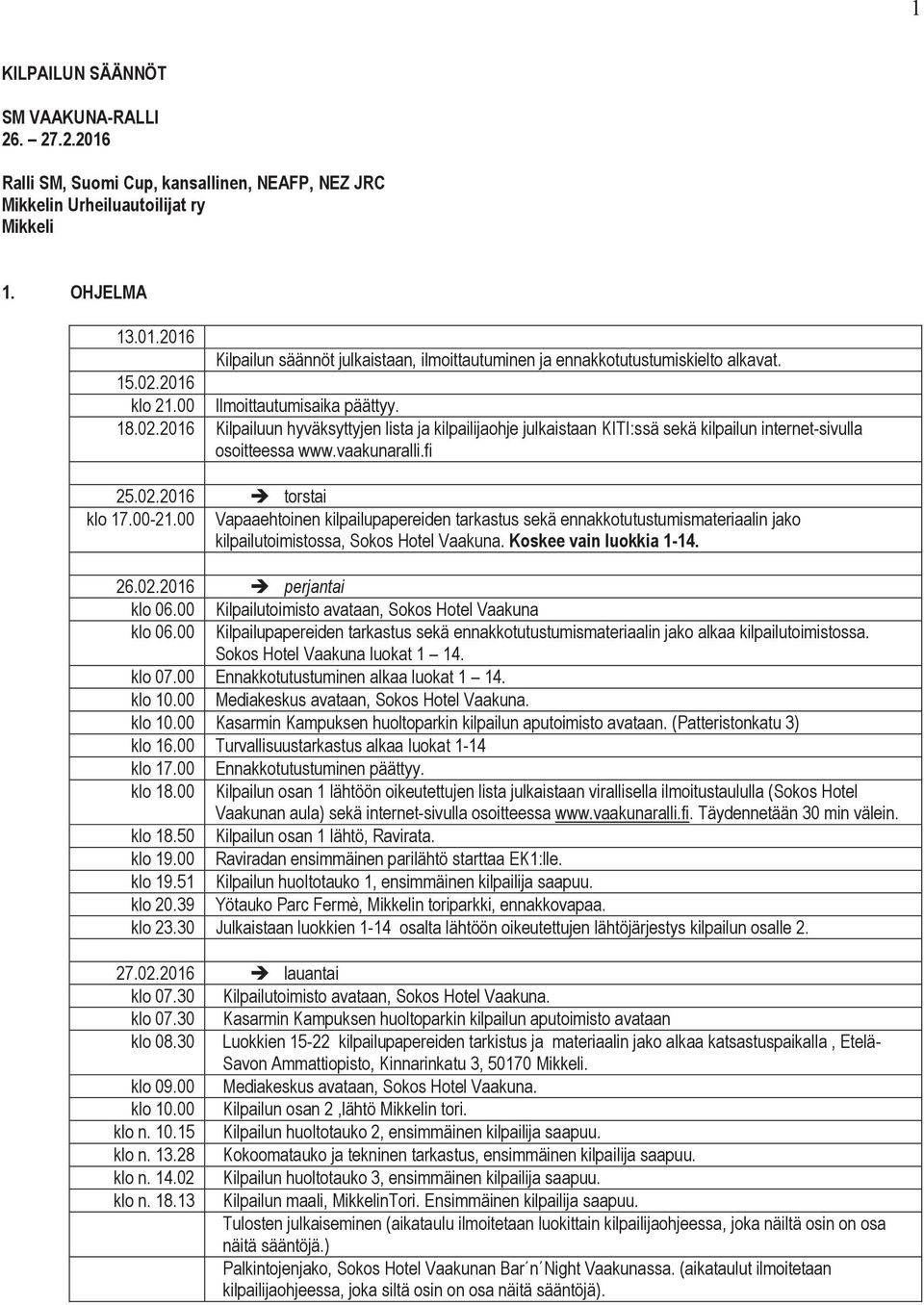 00-21.00 Vapaaehtoinen kilpailupapereiden tarkastus sekä ennakkotutustumismateriaalin jako kilpailutoimistossa, Sokos Hotel Vaakuna. Koskee vain luokkia 1-14. 26.02.2016 è perjantai klo 06.