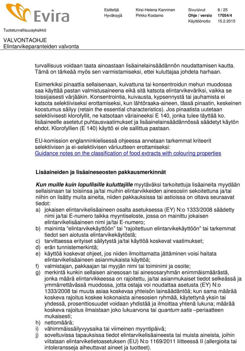 Esimerkiksi pinaattia sellaisenaan, kuivattuna tai konsentroidun mehun muodossa saa käyttää pastan valmistusaineena eikä sitä katsota elintarvikeväriksi, vaikka se toissijaisesti värjääkin.