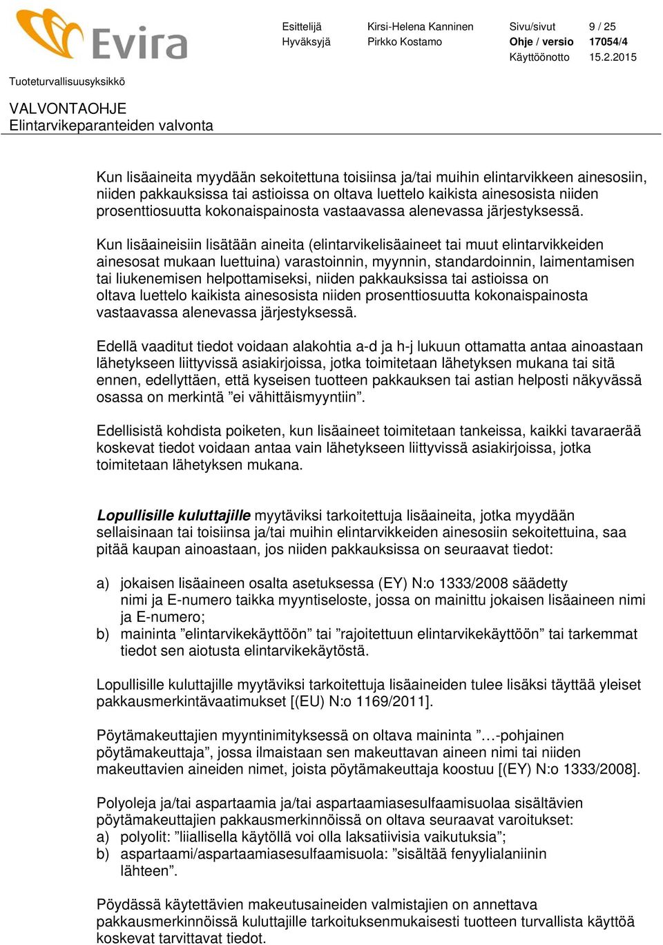 Kun lisäaineisiin lisätään aineita (elintarvikelisäaineet tai muut elintarvikkeiden ainesosat mukaan luettuina) varastoinnin, myynnin, standardoinnin, laimentamisen tai liukenemisen helpottamiseksi,