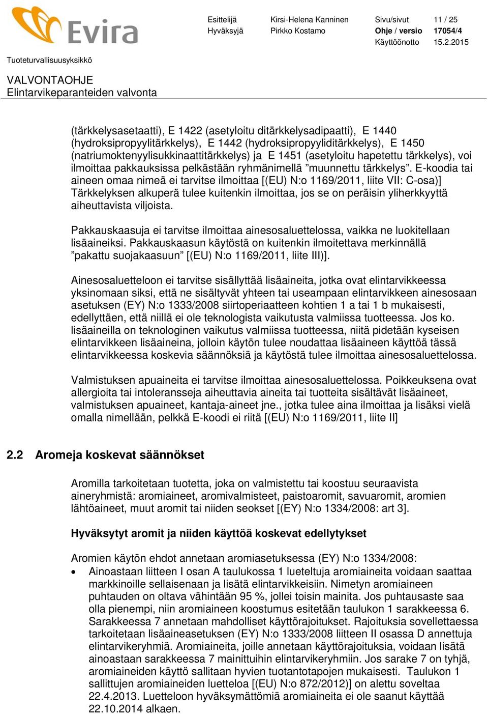 E-koodia tai aineen omaa nimeä ei tarvitse ilmoittaa [(EU) N:o 1169/2011, liite VII: C-osa)] Tärkkelyksen alkuperä tulee kuitenkin ilmoittaa, jos se on peräisin yliherkkyyttä aiheuttavista viljoista.