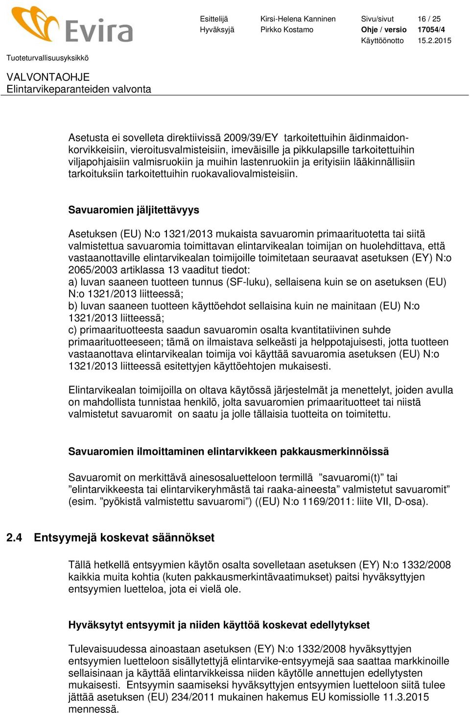 Savuaromien jäljitettävyys Asetuksen (EU) N:o 1321/2013 mukaista savuaromin primaarituotetta tai siitä valmistettua savuaromia toimittavan elintarvikealan toimijan on huolehdittava, että