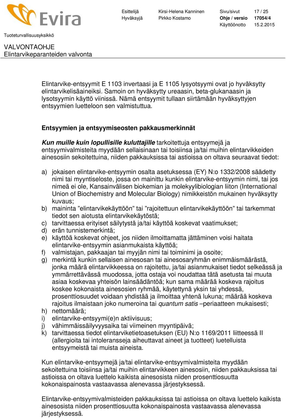 Entsyymien ja entsyymiseosten pakkausmerkinnät Kun muille kuin lopullisille kuluttajille tarkoitettuja entsyymejä ja entsyymivalmisteita myydään sellaisinaan tai toisiinsa ja/tai muihin