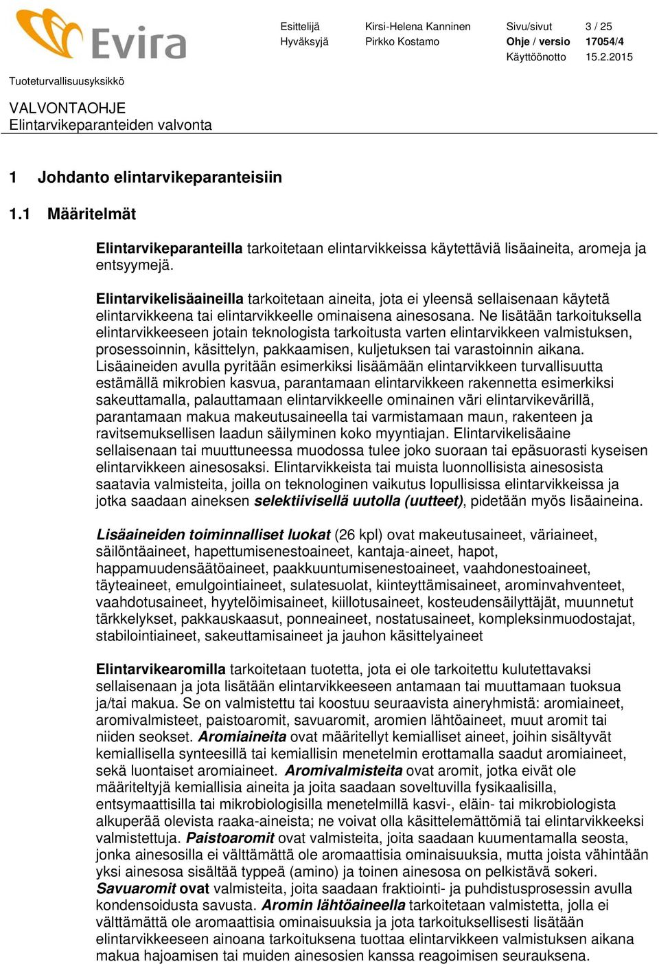 Elintarvikelisäaineilla tarkoitetaan aineita, jota ei yleensä sellaisenaan käytetä elintarvikkeena tai elintarvikkeelle ominaisena ainesosana.