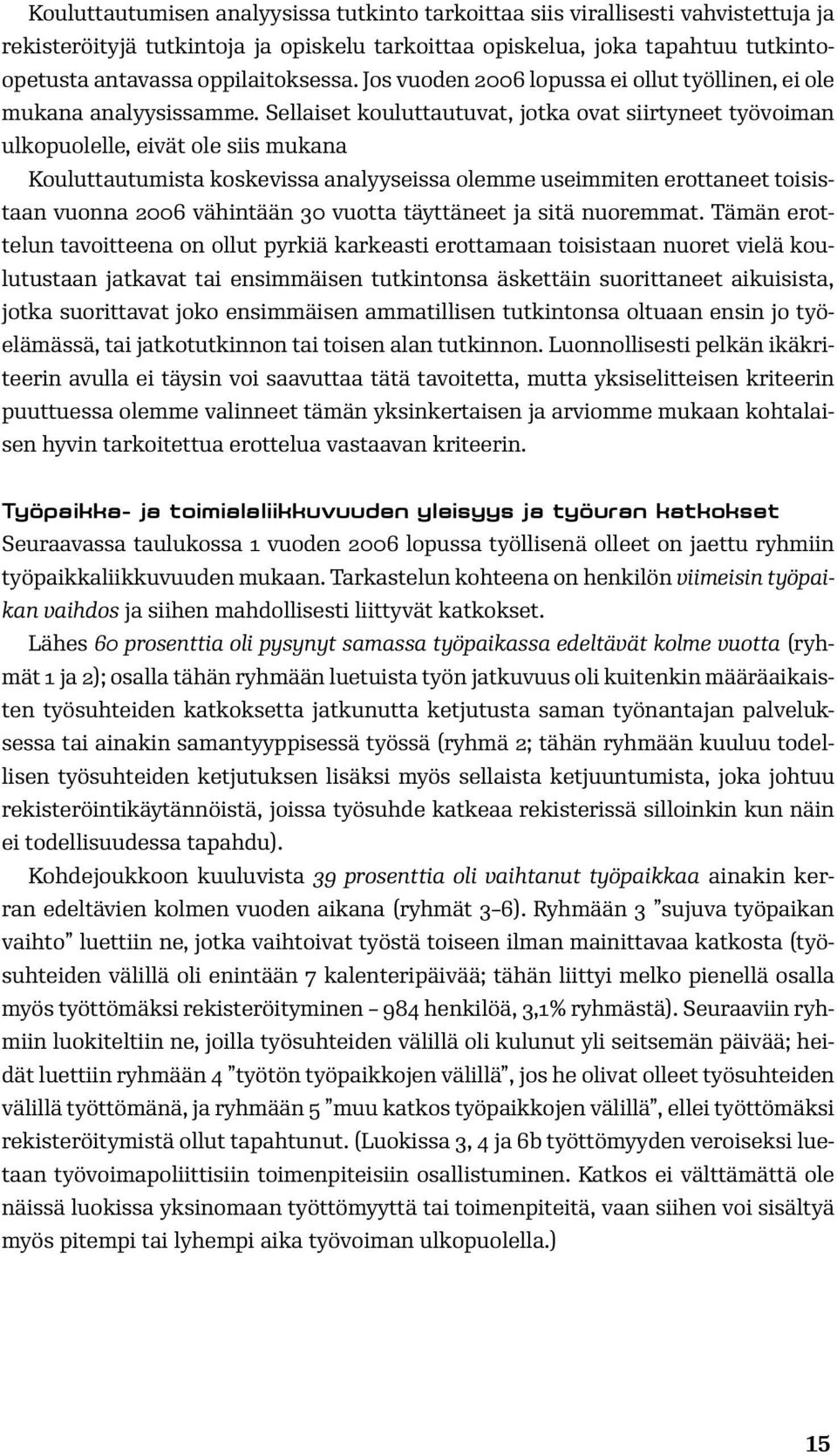 Sellaiset kouluttautuvat, jotka ovat siirtyneet työvoiman ulkopuolelle, eivät ole siis mukana Kouluttautumista koskevissa analyyseissa olemme useimmiten erottaneet toisistaan vuonna 2006 vähintään 30